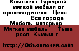 Комплект Турецкой мягкой мебели от производителя › Цена ­ 174 300 - Все города Мебель, интерьер » Мягкая мебель   . Тыва респ.,Кызыл г.